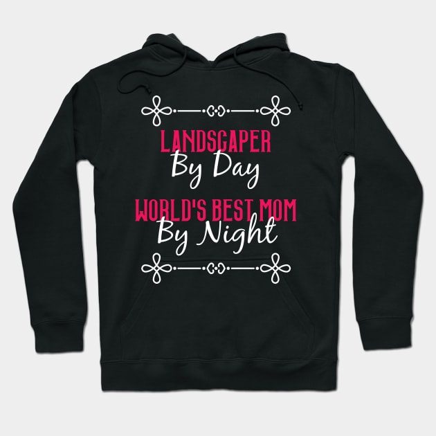 Landscaper By Day Worlds Best Mom By Night T-Shirt Hoodie by GreenCowLand